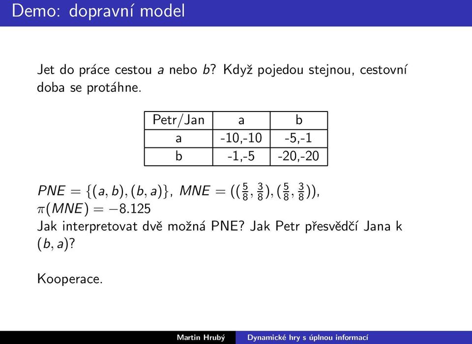Petr/Jan a b a -10,-10-5,-1 b -1,-5-20,-20 PNE = {(a,b),(b,a)}, MNE = ((