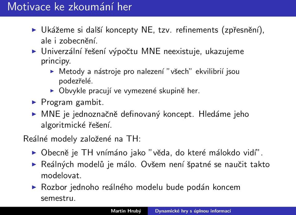 Obvykle pracují ve vymezené skupině her. Program gambit. MNE je jednoznačně definovaný koncept. Hledáme jeho algoritmické řešení.