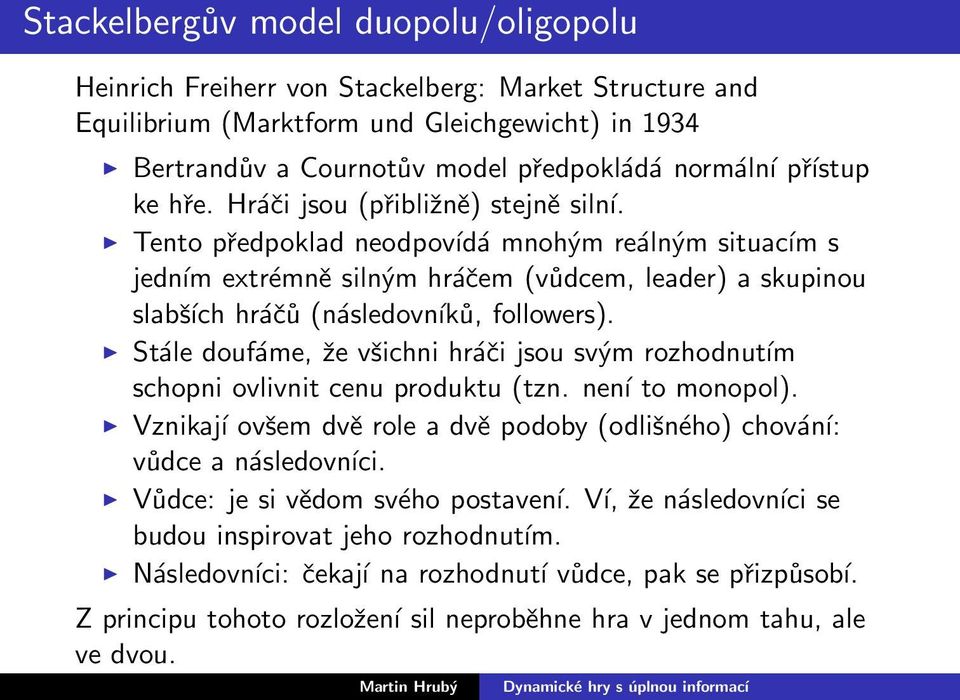 Tento předpoklad neodpovídá mnohým reálným situacím s jedním extrémně silným hráčem (vůdcem, leader) a skupinou slabších hráčů (následovníků, followers).
