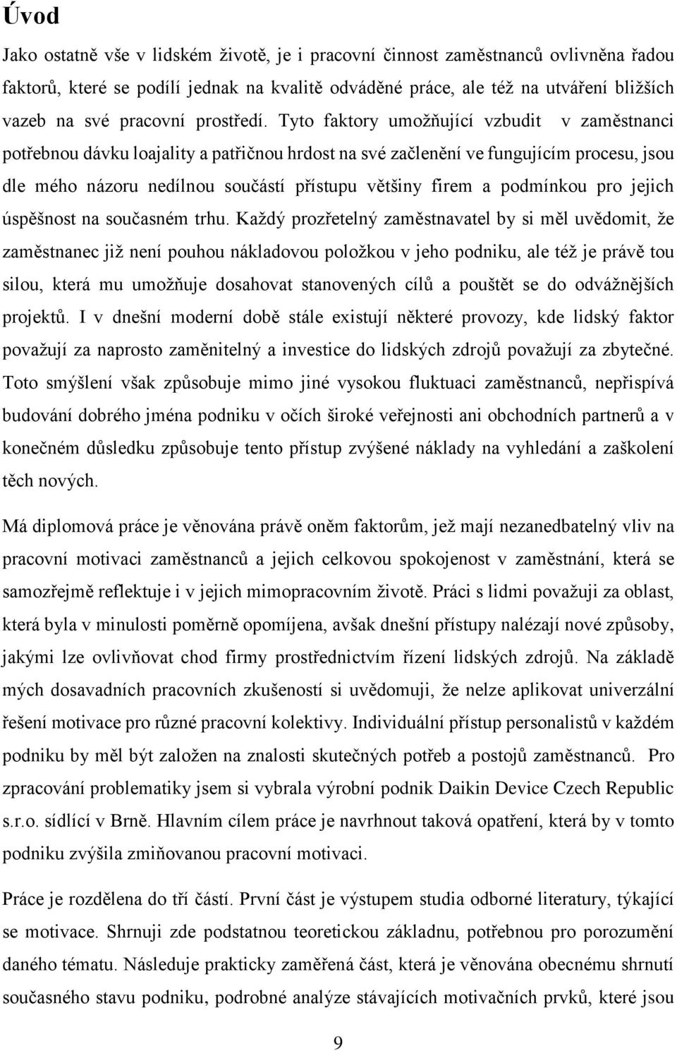 Tyto faktory umožňující vzbudit v zaměstnanci potřebnou dávku loajality a patřičnou hrdost na své začlenění ve fungujícím procesu, jsou dle mého názoru nedílnou součástí přístupu většiny firem a