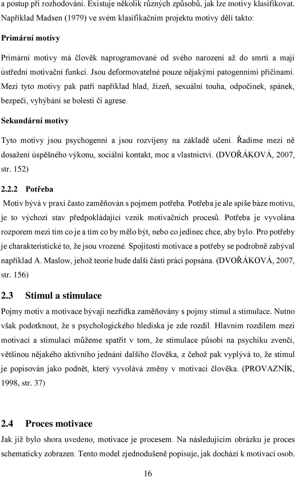 Jsou deformovatelné pouze nějakými patogenními příčinami. Mezi tyto motivy pak patří například hlad, žízeň, sexuální touha, odpočinek, spánek, bezpečí, vyhýbání se bolesti či agrese.