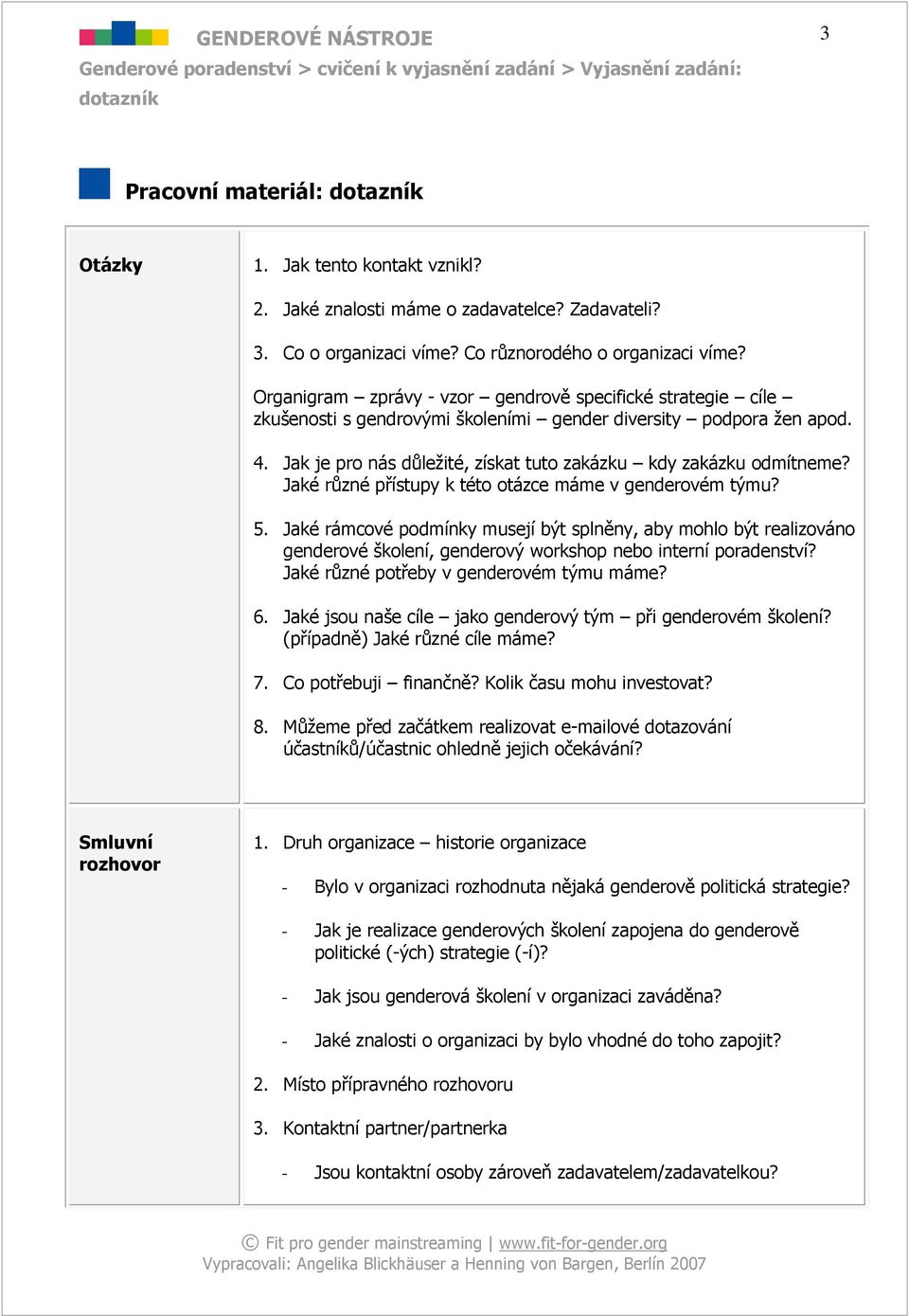 Jaké různé přístupy k této otázce máme v genderovém týmu? 5. Jaké rámcové podmínky musejí být splněny, aby mohlo být realizováno genderové, genderový workshop nebo interní poradenství?