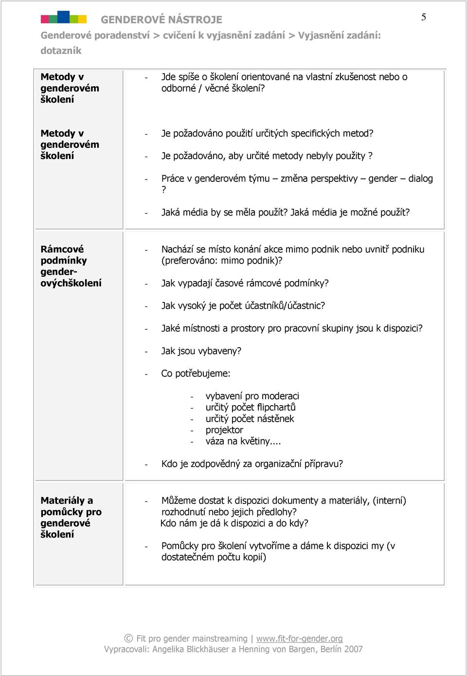 Rámcové podmínky - Nachází se místo konání akce mimo podnik nebo uvnitř podniku (preferováno: mimo podnik)? - Jak vypadají časové rámcové podmínky? - Jak vysoký je počet účastníků/účastnic?