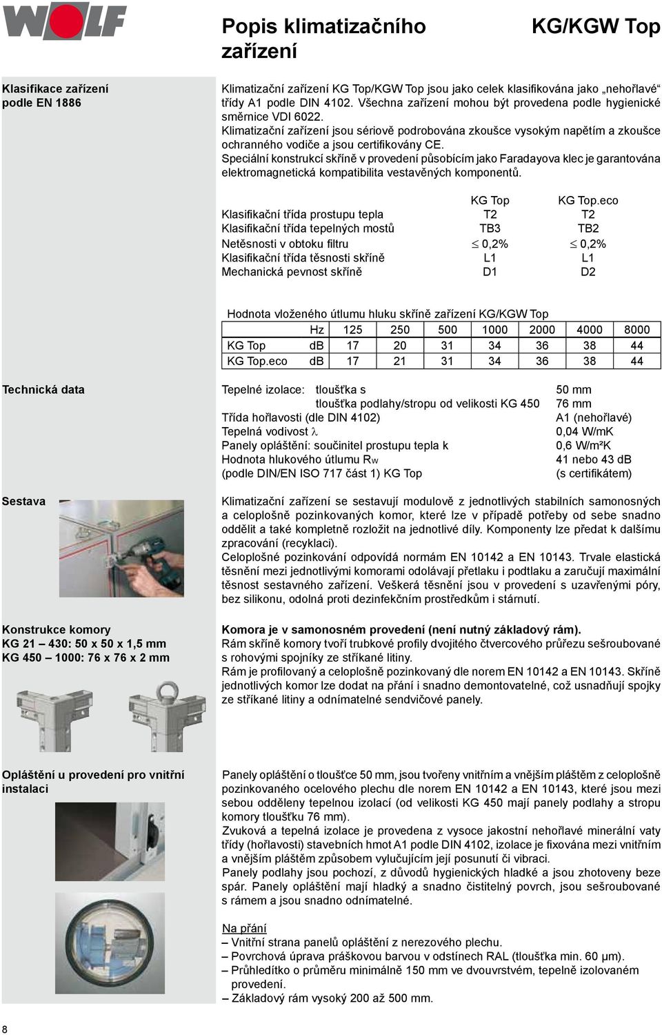 Speciální konstrukcí skříně v provedení působícím jako Faradayova klec je garantována elektromagnetická kompatibilita vestavěných komponentů. KG Top KG Top.