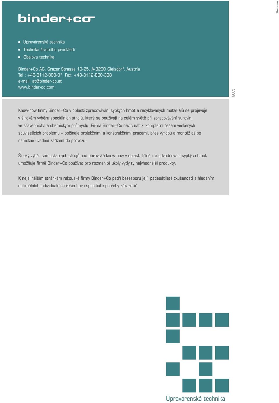com 2005 Know-how fi rmy Binder+Co v oblasti zpracovávání sypkých hmot a recyklovaných materiálů se projevuje v širokém výběru speciálních strojů, které se používají na celém světě při zpracovávání