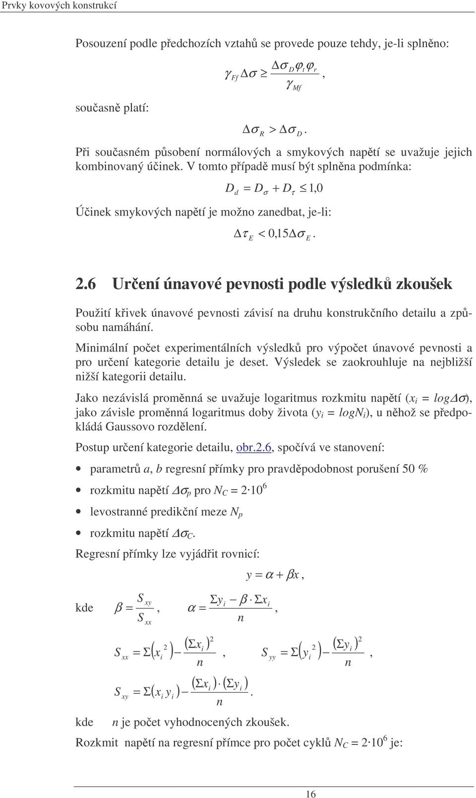 V tomto pípad musí být splnna podmínka: D d D σ + Dτ 1,0 Únek smykových naptí je možno zanedbat, je-l: τ < 0, 15. E σ E 2.