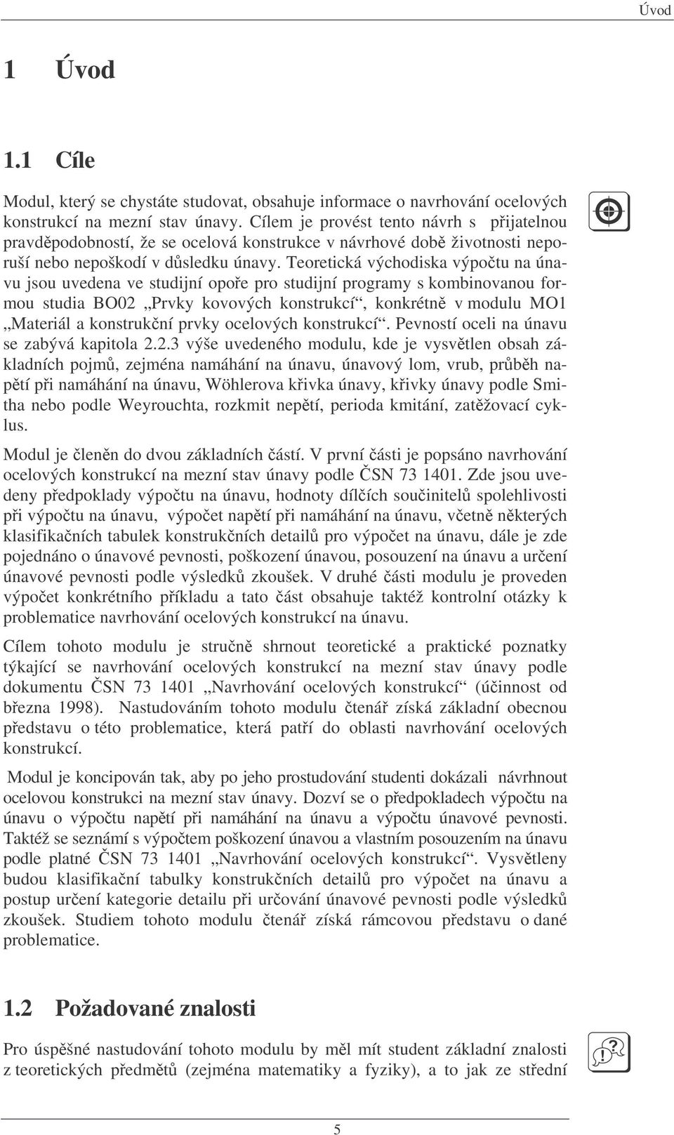 Teoretcká východska výpotu na únavu jsou uvedena ve studjní opoe pro studjní programy s kombnovanou formou studa BO02 Prvky kovových konstrukcí, konkrétn v modulu MO1 Materál a konstrukní prvky