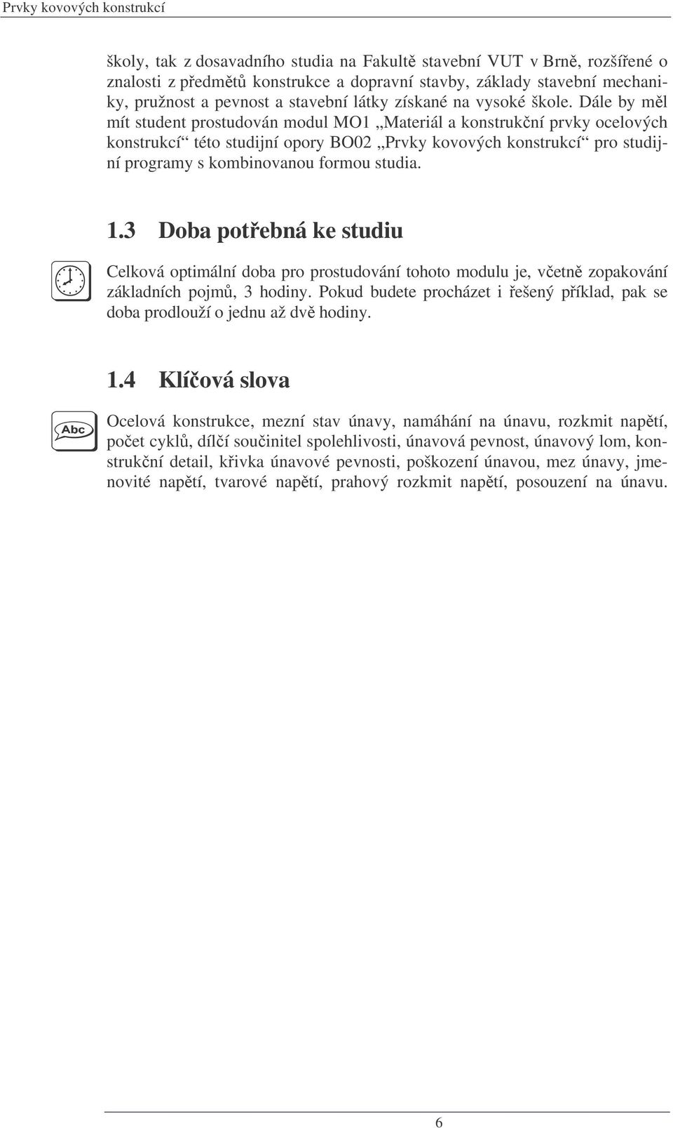 Dále by ml mít student prostudován modul MO1 Materál a konstrukní prvky ocelových konstrukcí této studjní opory BO02 Prvky kovových konstrukcí pro studjní programy s kombnovanou formou studa. 1.