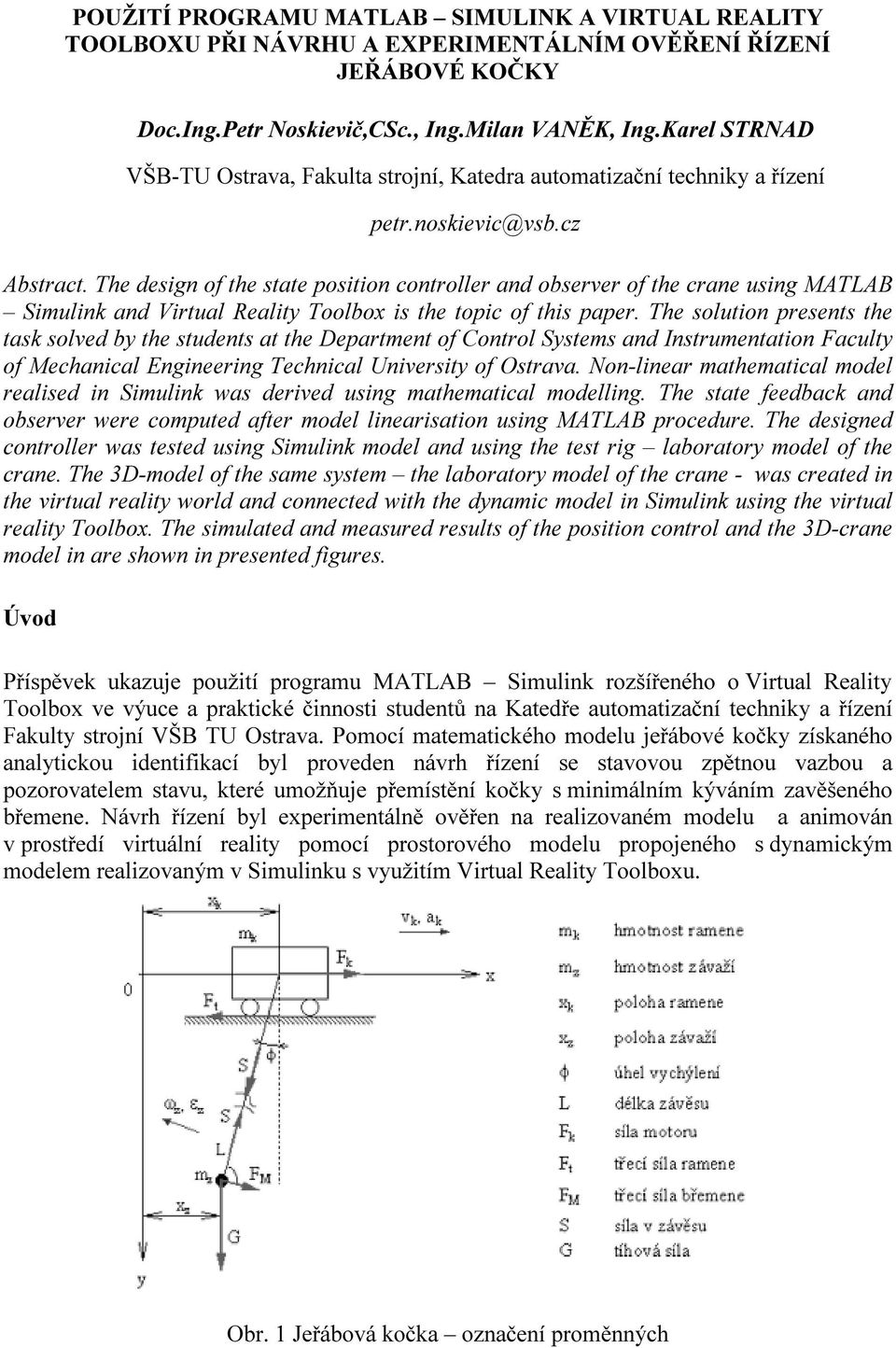 The design of he sae posiion conroller and observer of he crane using MATAB Siulin and Virual Reali Toolbo is he opic of his paper.