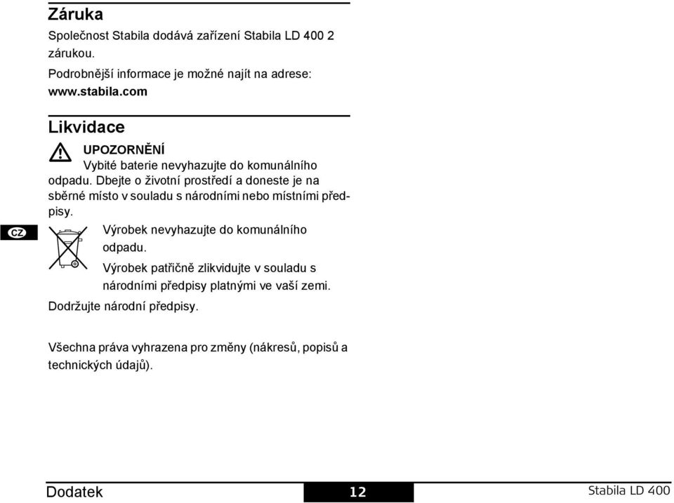 Dbejte o životní prostředí a doneste je na sběrné místo v souladu s národními nebo místními předpisy.