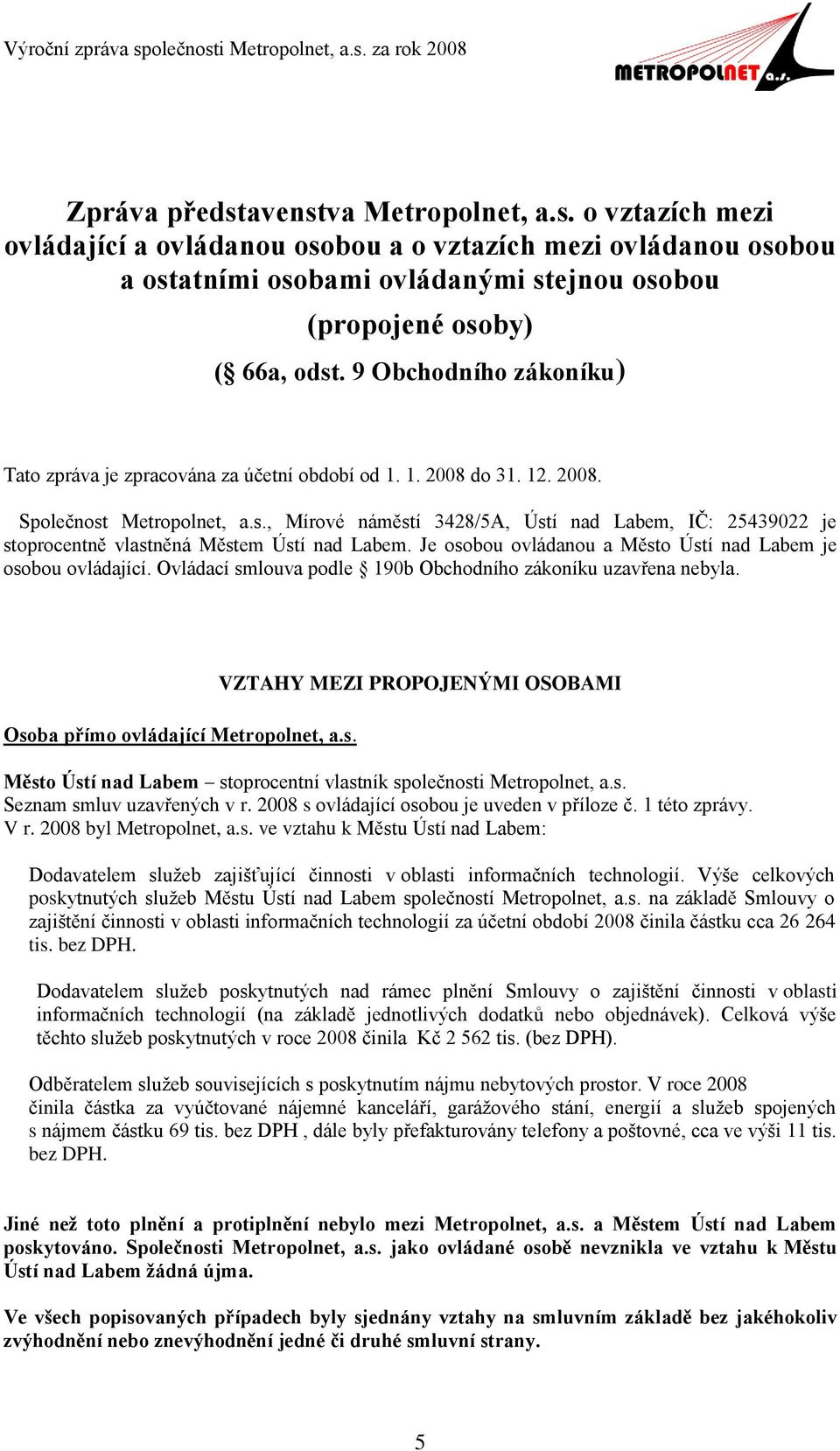 Metropolnet, a.s., Mírové náměstí 3428/5A, Ústí nad Labem, IČ: 25439022 je stoprocentně vlastněná Městem Ústí nad Labem. Je osobou ovládanou a Město Ústí nad Labem je osobou ovládající.