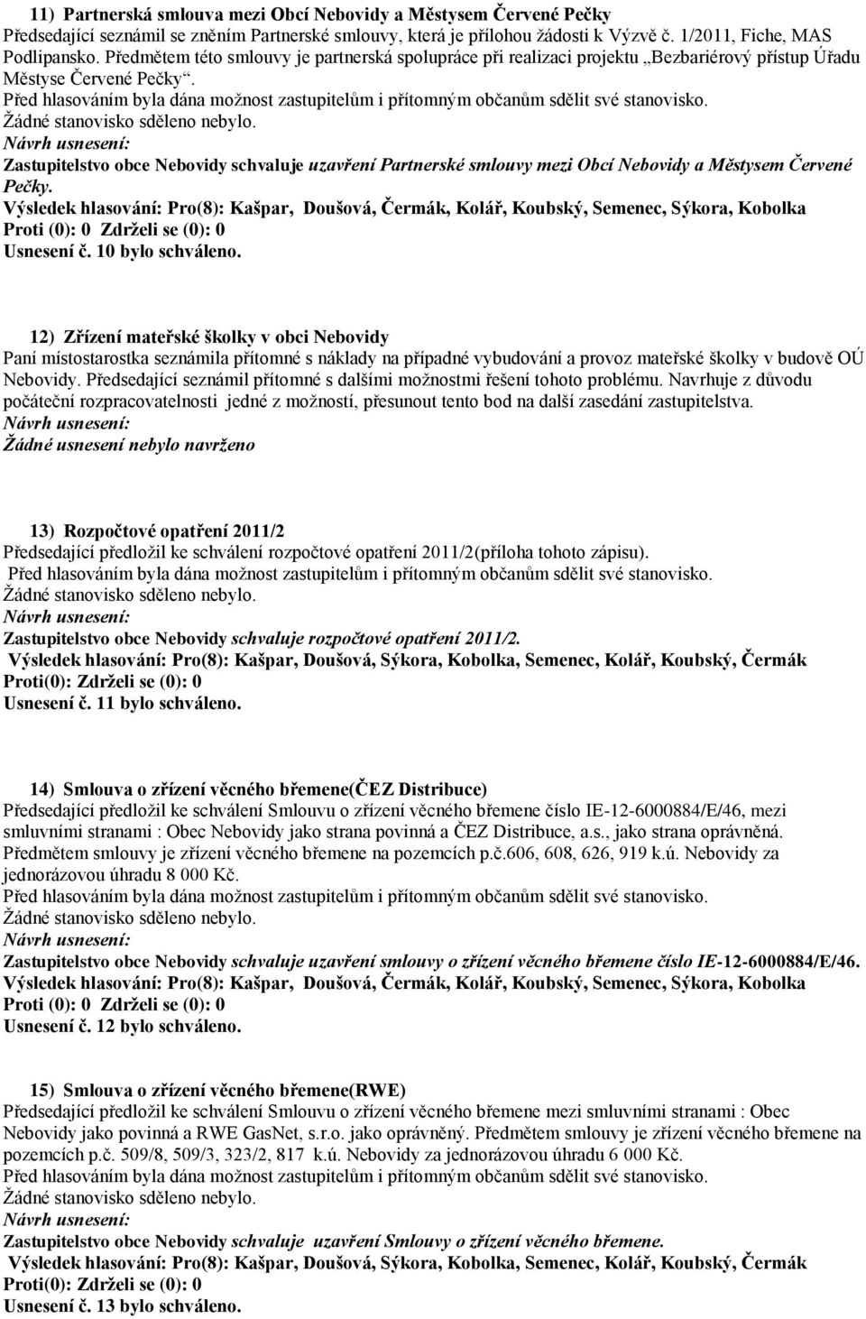 Zastupitelstvo obce Nebovidy schvaluje uzavření Partnerské smlouvy mezi Obcí Nebovidy a Městysem Červené Pečky. Usnesení č. 10 bylo schváleno.