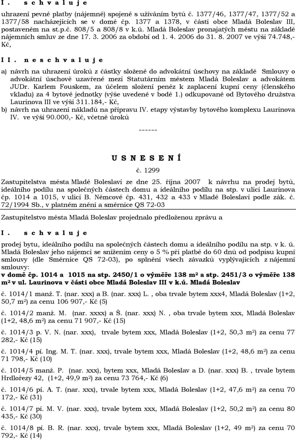 n e a) návrh na uhrazení úroků z částky složené do advokátní úschovy na základě Smlouvy o advokátní úschově uzavřené mezi Statutárním městem Mladá Boleslav a advokátem JUDr.