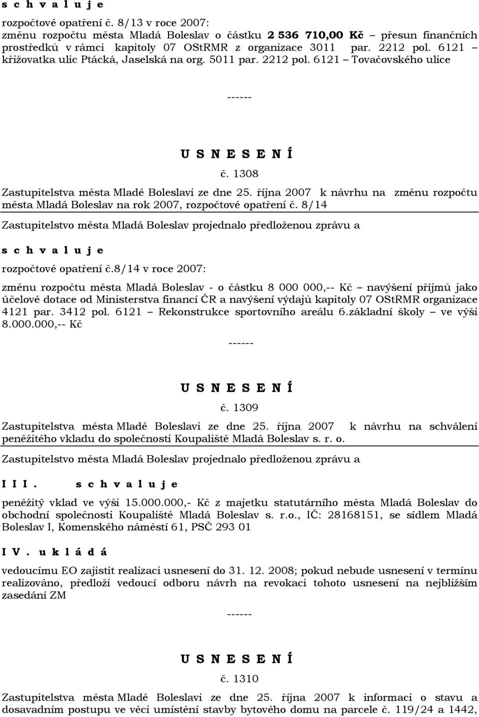 8/14 v roce 2007: změnu rozpočtu města Mladá Boleslav - o částku 8 000 000,-- Kč navýšení příjmů jako účelové dotace od Ministerstva financí ČR a navýšení výdajů kapitoly 07 OStRMR organizace 4121