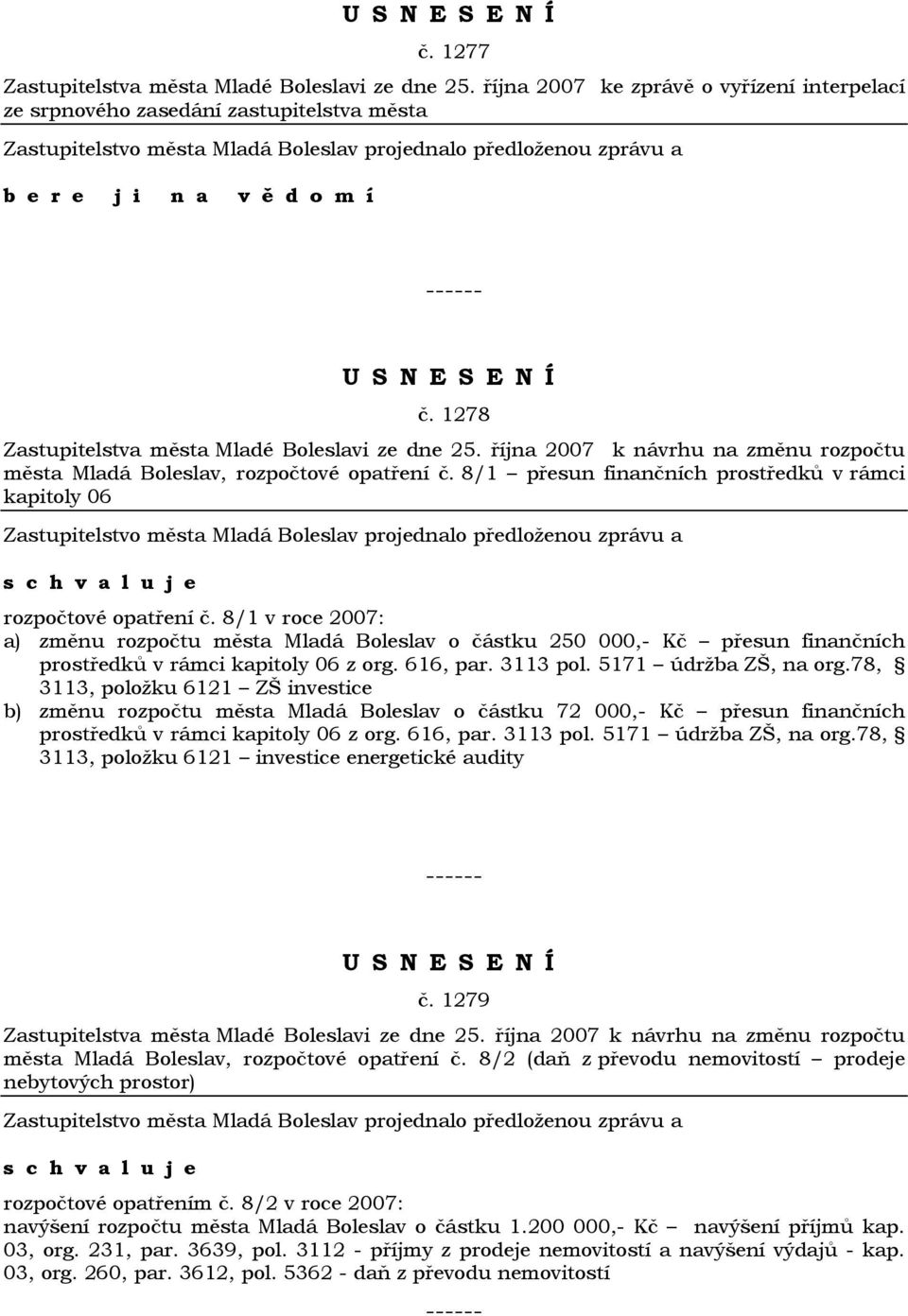 8/1 v roce 2007: a) změnu rozpočtu města Mladá Boleslav o částku 250 000,- Kč přesun finančních prostředků v rámci kapitoly 06 z org. 616, par. 3113 pol. 5171 údržba ZŠ, na org.