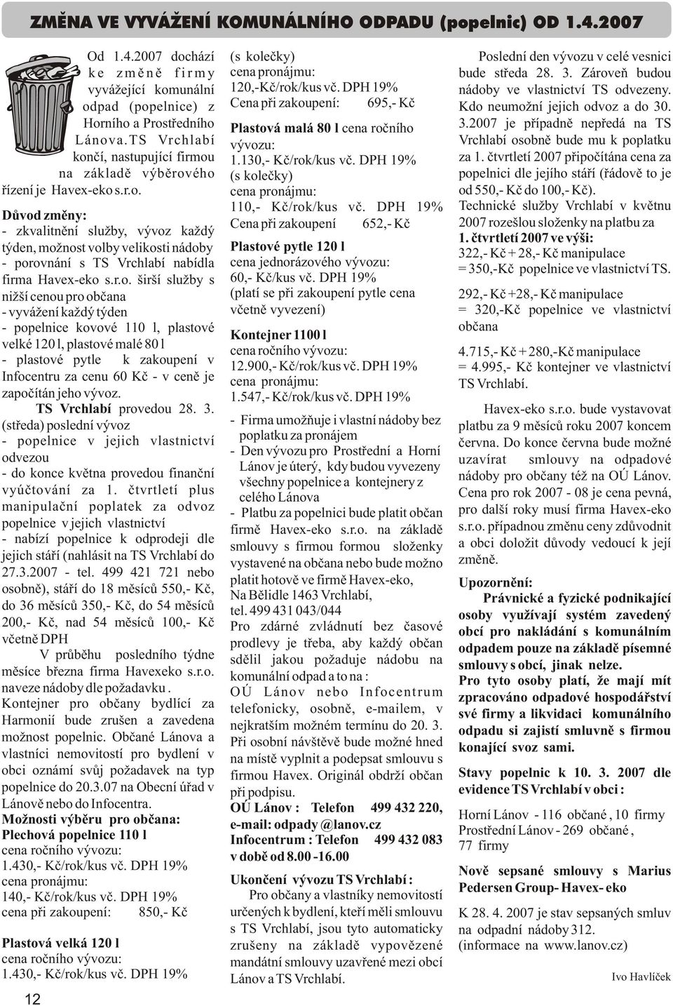Horního a Prostøedního Plastová malá 80 l cena roèního 3.2007 je pøípadnì nepøedá na TS Lánova.TS Vrchlabí vývozu: Vrchlabí osobnì bude mu k poplatku konèí, nastupující firmou 1.130,- Kè/rok/kus vè.