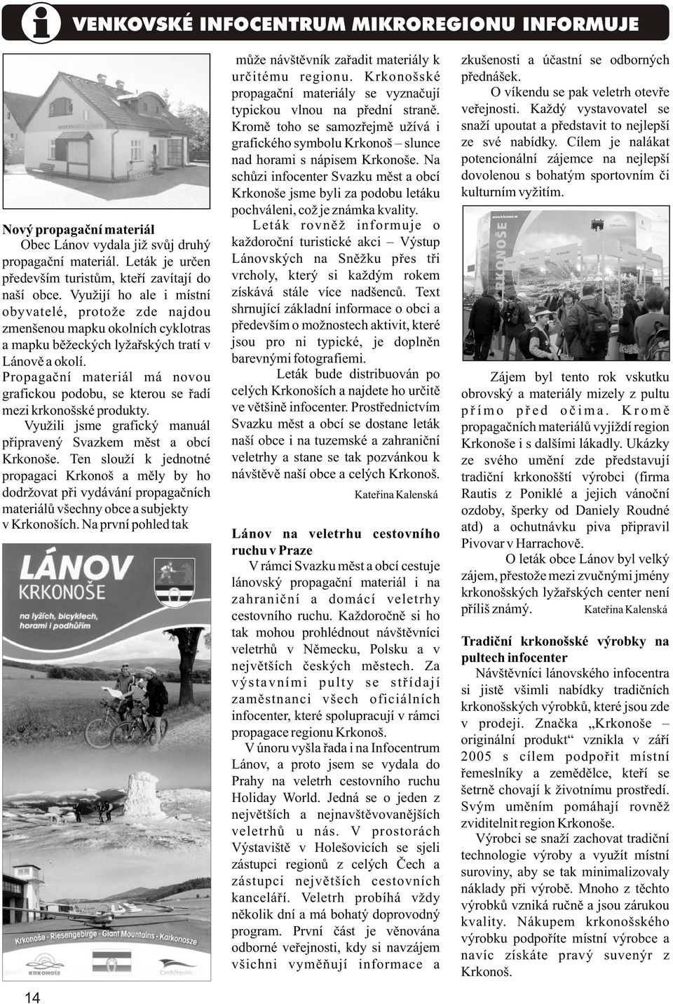 Propagaèní materiál má novou grafickou podobu, se kterou se øadí mezi krkonošské produkty. Využili jsme grafický manuál pøipravený Svazkem mìst a obcí Krkonoše.