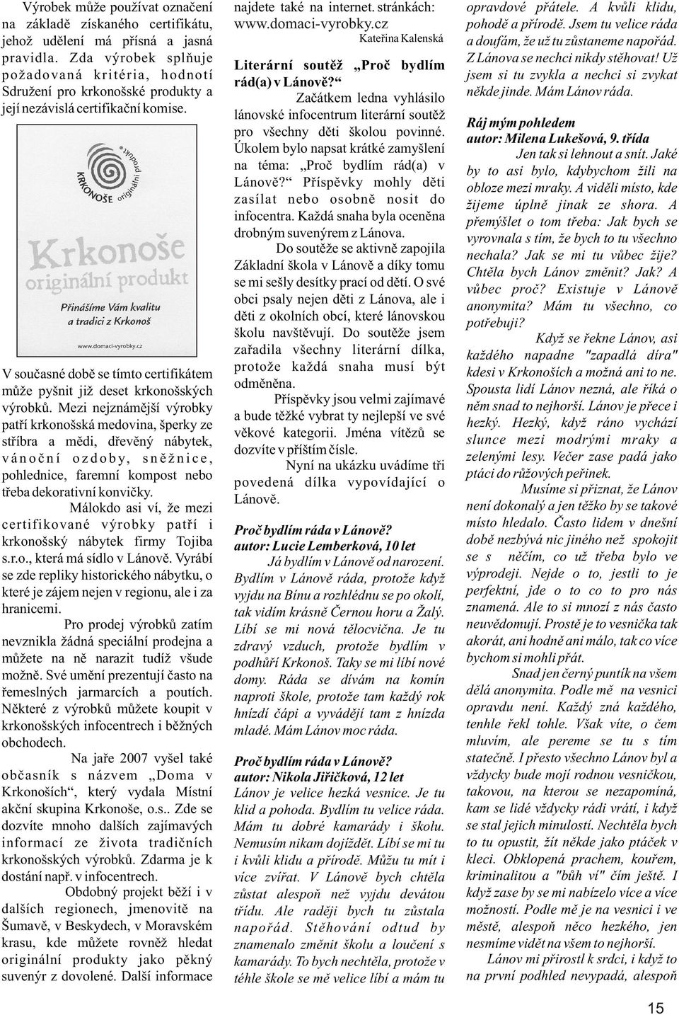 Už Literární soutìž Proè bydlím požadovaná kritéria, hodnotí jsem si tu zvykla a nechci si zvykat rád(a) v Lánovì? Sdružení pro krkonošské produkty a Zaèátkem ledna vyhlásilo nìkde jinde.