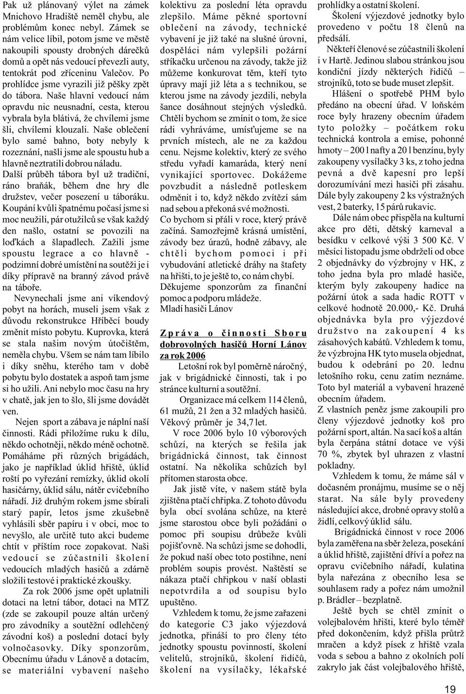 Zámek se obleèení na závody, technické provedeno v poètu 18 èlenù na nám velice líbil, potom jsme ve mìstì vybavení je již také na slušné úrovni, pøedsálí.