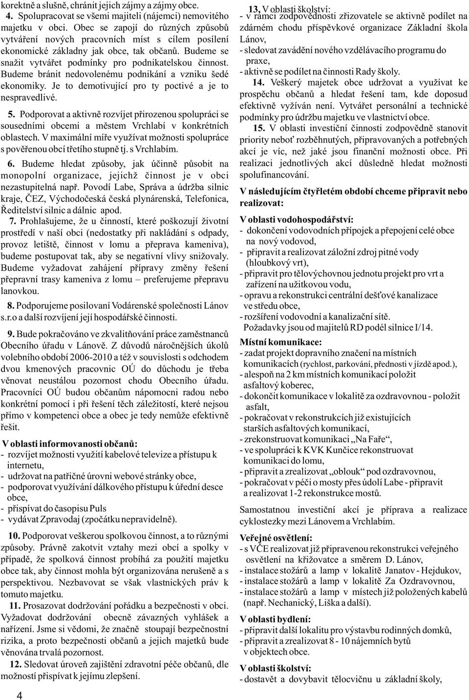 Obec se zapojí do rùzných zpùsobù zdárném chodu pøíspìvkové organizace Základní škola vytváøení nových pracovních míst s cílem posílení Lánov, ekonomické základny jak obce, tak obèanù.