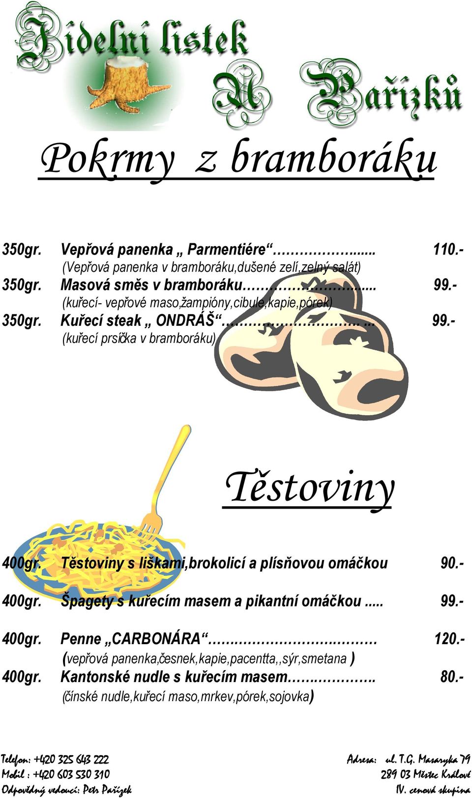 Těstoviny s liškami,brokolicí a plísňovou omáčkou 90.- 400gr. Špagety s kuřecím masem a pikantní omáčkou... 99.- 400gr. Penne CARBONÁRA.. 120.