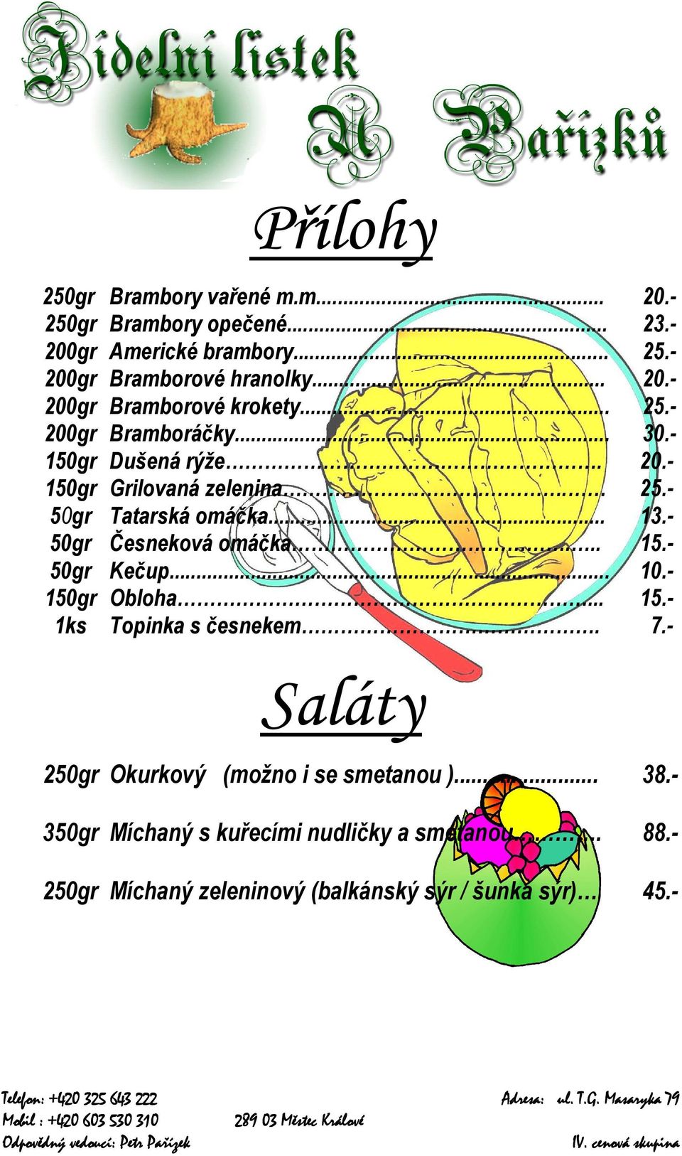 - 50gr 50gr 150gr 1ks Česneková omáčka... Kečup... Obloha... Topinka s česnekem. 15.- 10.- 15.- 7.