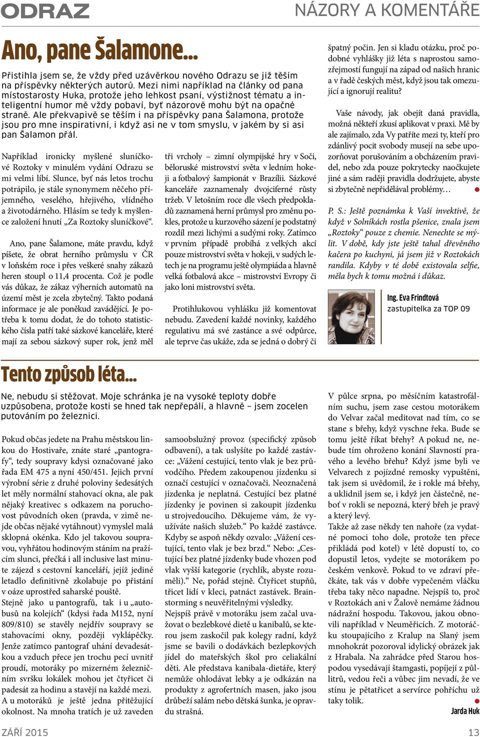 Ae překvapivě se těším i na příspěvky pana Šaamona, protože jsou pro mne inspirativní, i když asi ne v tom smysu, v jakém by si asi pan Šaamon přá.