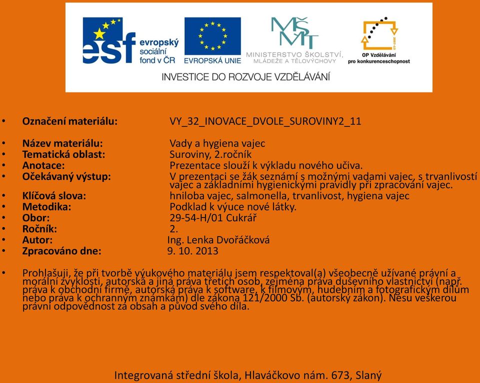 Klíčová slova: hniloba vajec, salmonella, trvanlivost, hygiena vajec Metodika: Podklad k výuce nové látky. Obor: 29-54-H/01 Cukrář Ročník: 2. Autor: Ing. Lenka Dvořáčková Zpracováno dne: 9. 10.