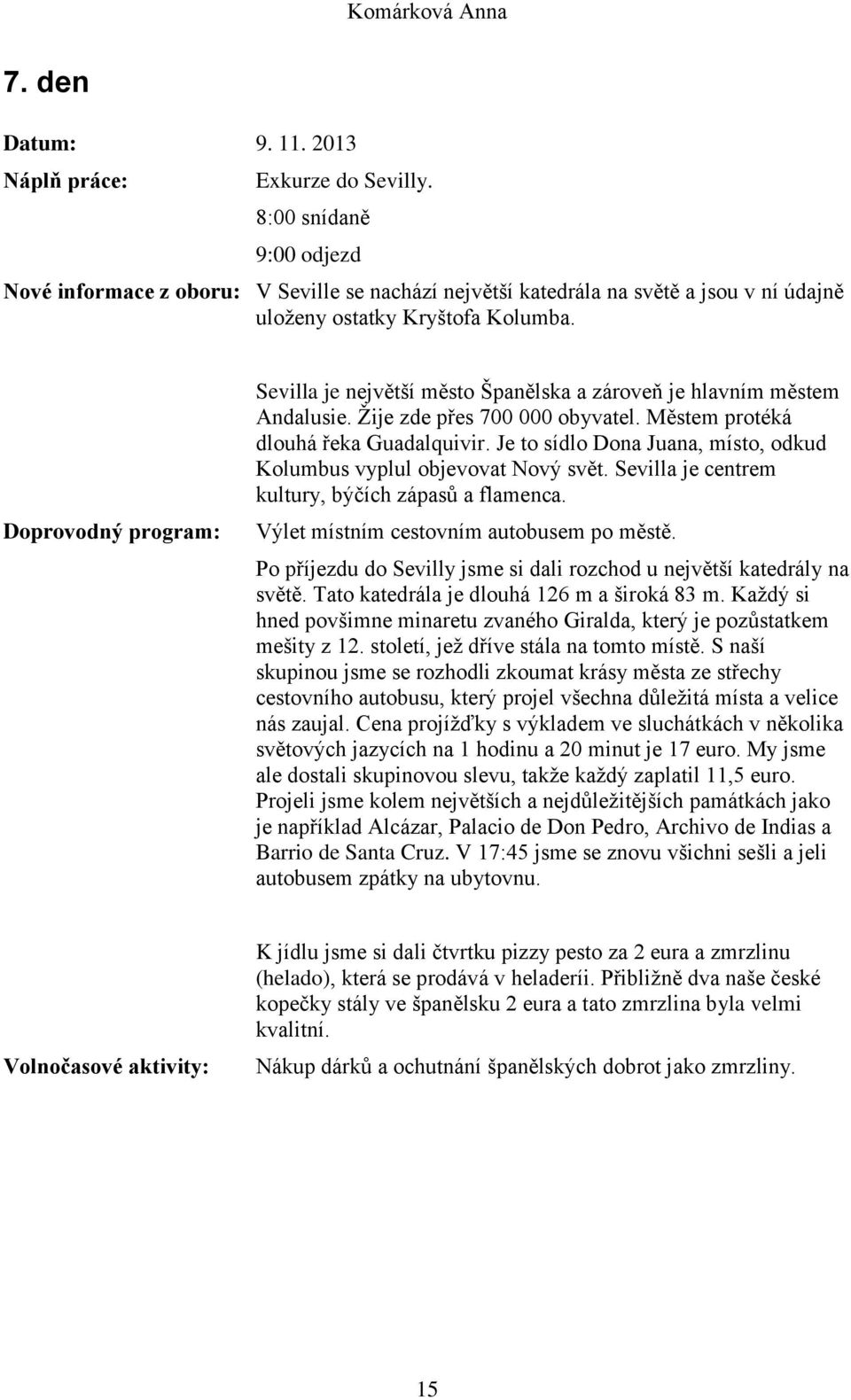 Doprovodný program: Sevilla je největší město Španělska a zároveň je hlavním městem Andalusie. Ţije zde přes 700 000 obyvatel. Městem protéká dlouhá řeka Guadalquivir.