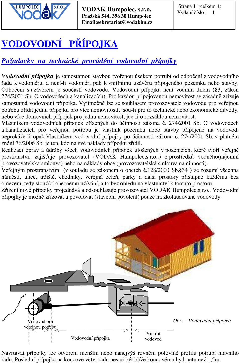 O vodovodech a kanalizacích). Pro každou připojovanou nemovitost se zásadně zřizuje samostatná vodovodní přípojka.