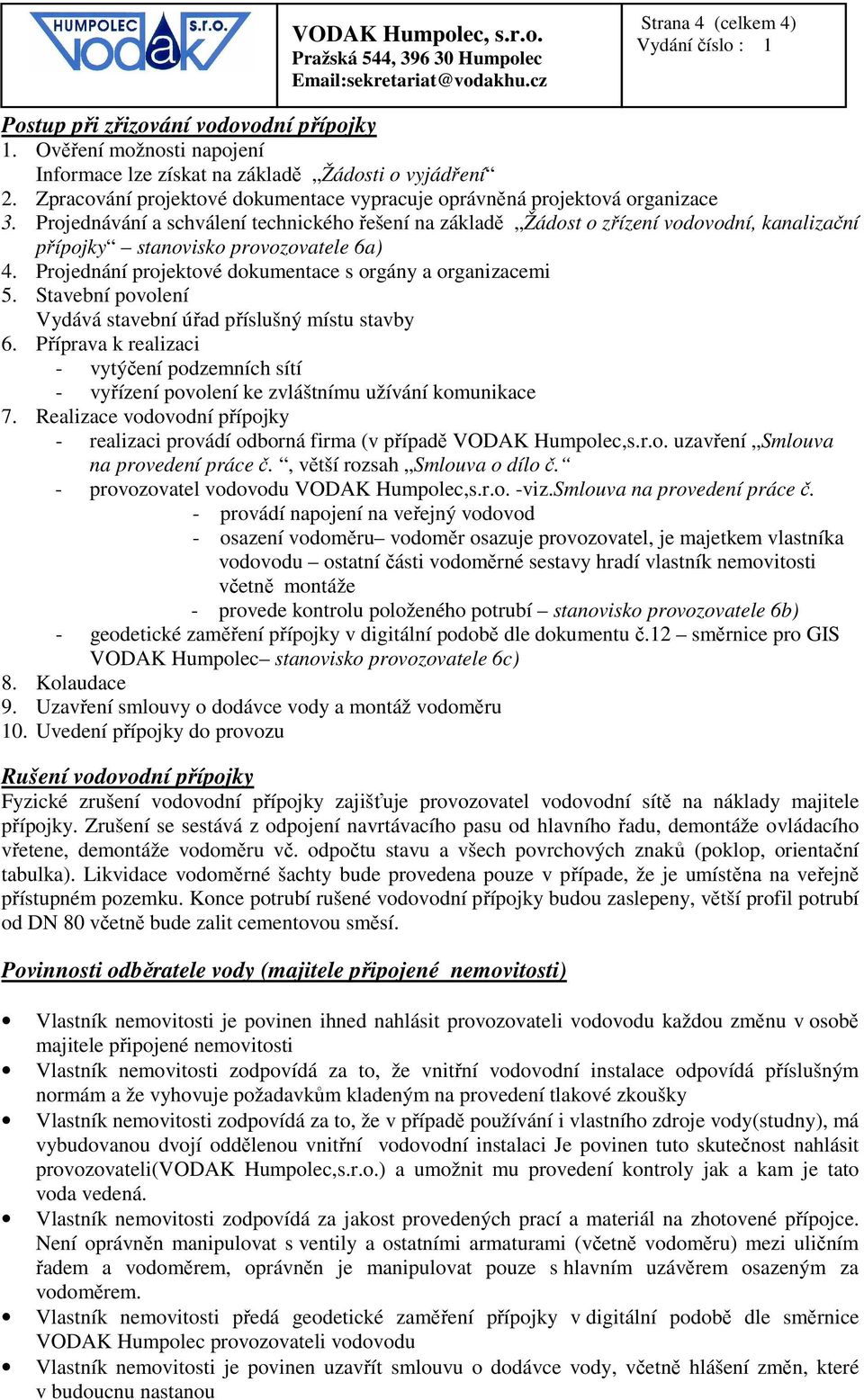 Projednávání a schválení technického řešení na základě Žádost o zřízení vodovodní, kanalizační přípojky stanovisko provozovatele 6a) 4. Projednání projektové dokumentace s orgány a organizacemi 5.