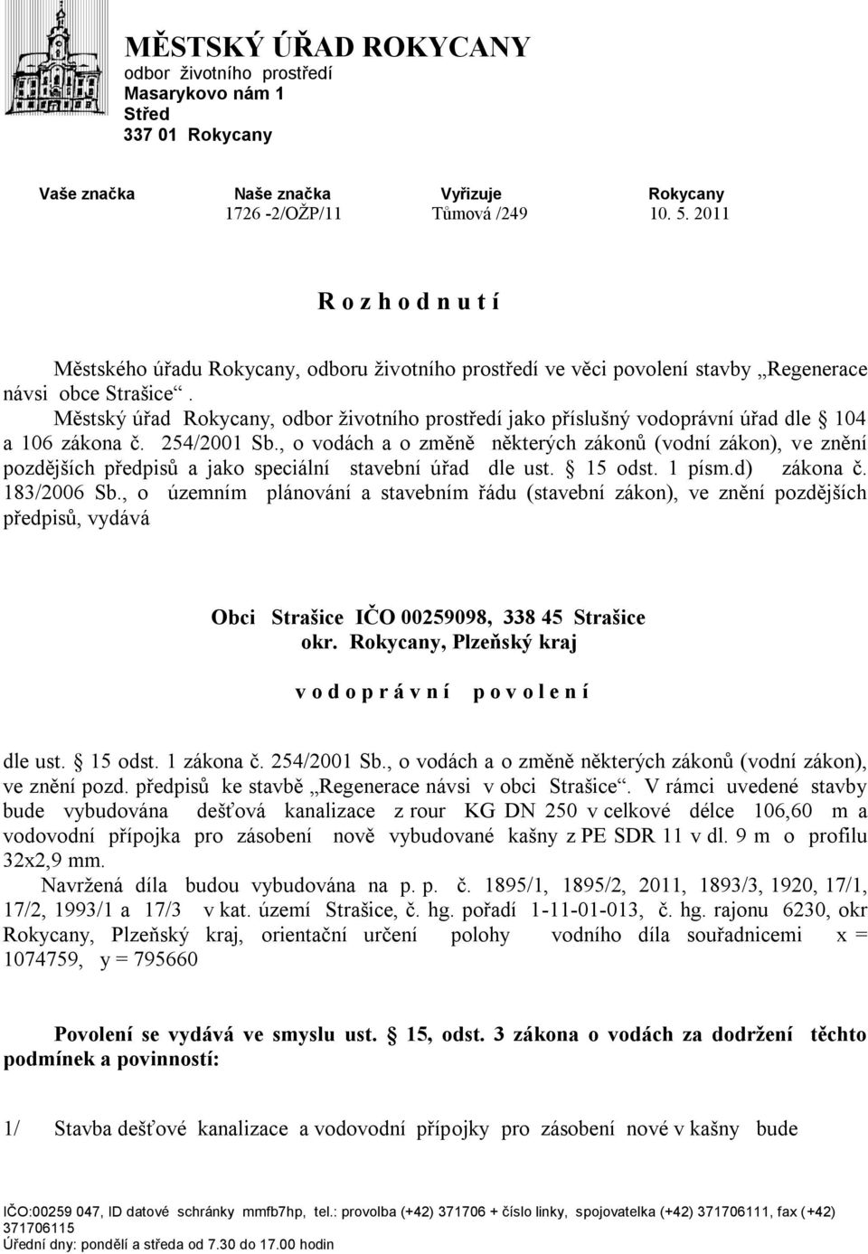 Městský úřad Rokycany, odbor ţivotního prostředí jako příslušný vodoprávní úřad dle 104 a 106 zákona č. 254/2001 Sb.