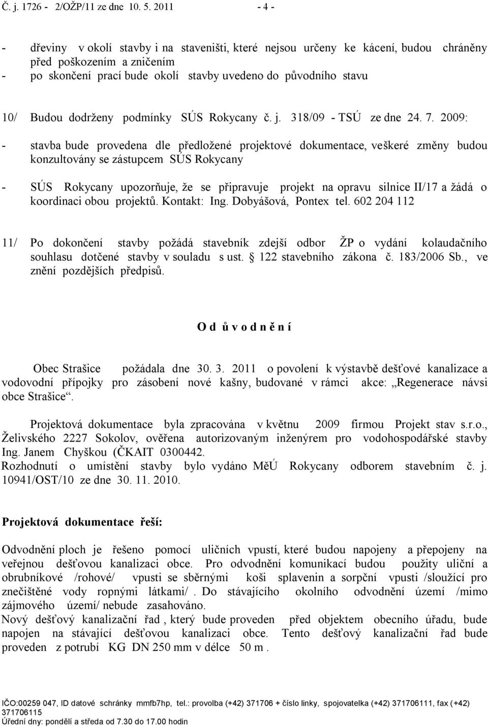 dodrţeny podmínky SÚS Rokycany č. j. 318/09 - TSÚ ze dne 24. 7.