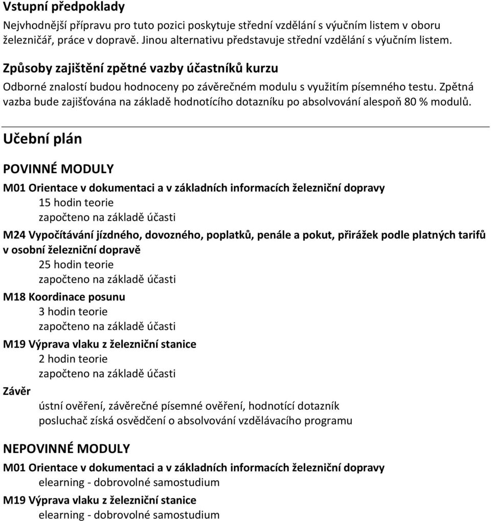 Zpětná vazba bude zajišťována na základě hodnotícího dotazníku po absolvování alespoň 80 % modulů.