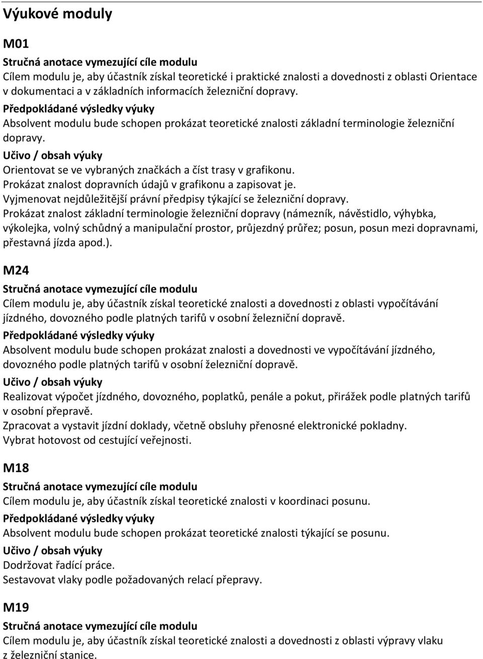 Učivo / obsah výuky Orientovat se ve vybraných značkách a číst trasy v grafikonu. Prokázat znalost dopravních údajů v grafikonu a zapisovat je.