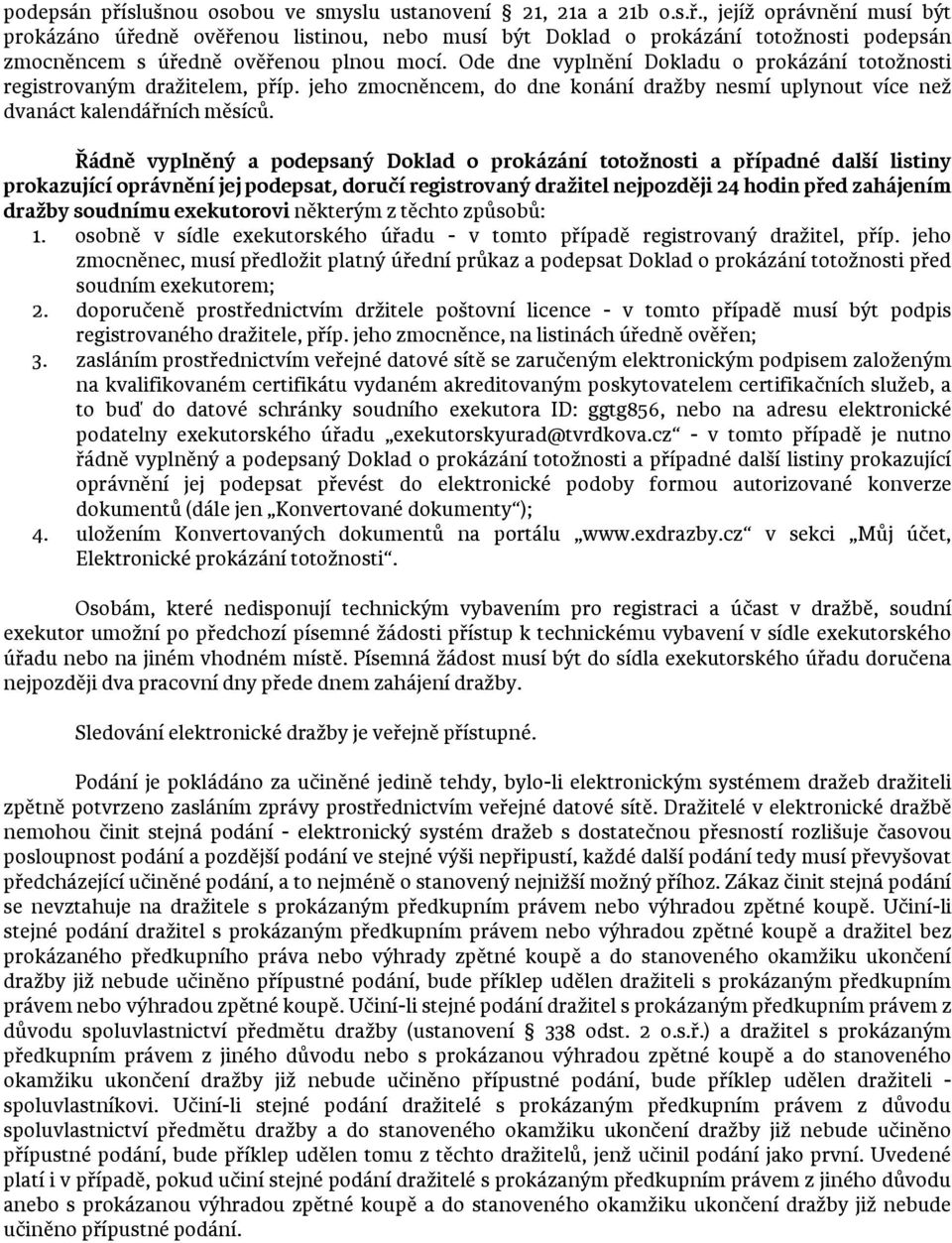 Řádně vyplněný a podepsaný Doklad o prokázání totožnosti a případné další listiny prokazující oprávnění jej podepsat, doručí registrovaný dražitel nejpozději 24 hodin před zahájením dražby soudnímu