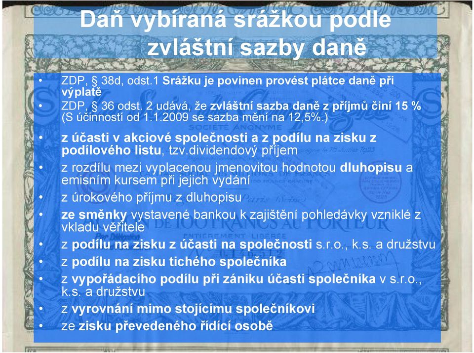 dividendový příjem z rozdílu mezi vyplacenou jmenovitou hodnotou dluhopisu a emisním kursem při jejich vydání z úrokového příjmu z dluhopisu ze směnky vystavené bankou k zajištění pohledávky