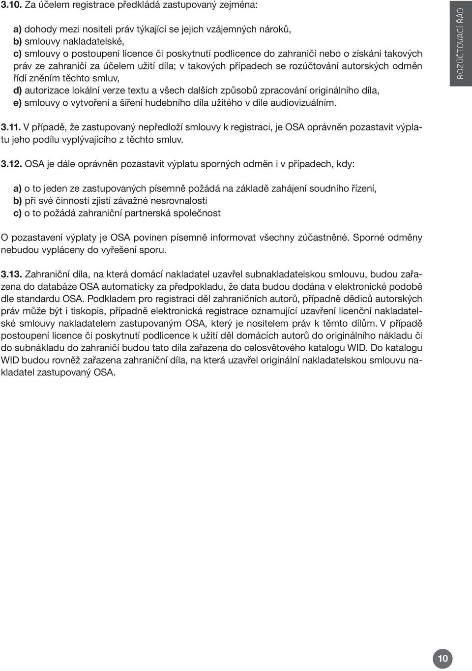 textu a všech dalších způsobů zpracování originálního díla, e) smlouvy o vytvoření a šíření hudebního díla užitého v díle audiovizuálním. ROZÚČTOVACÍ ŘÁD 3.11.