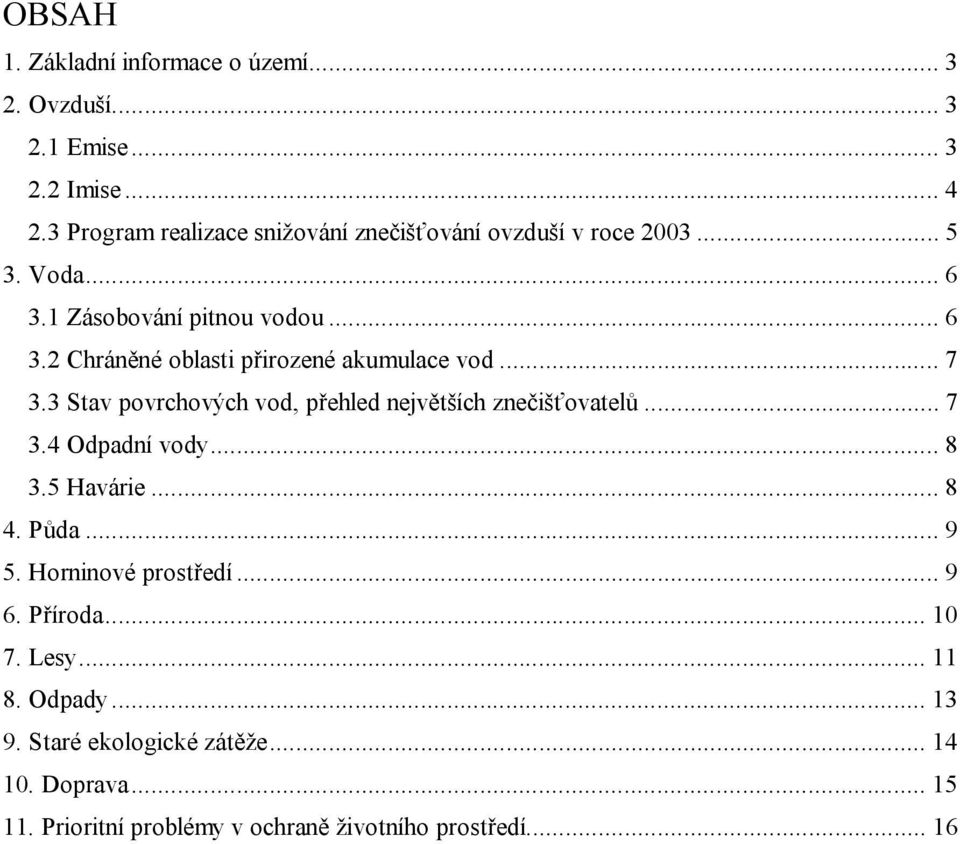 ..7 3.3 Stav povrchových vod, přehled největších znečišťovatelů...7 3.4 Odpadní vody...8 3.5 Havárie...8 4. Půda...9 5.