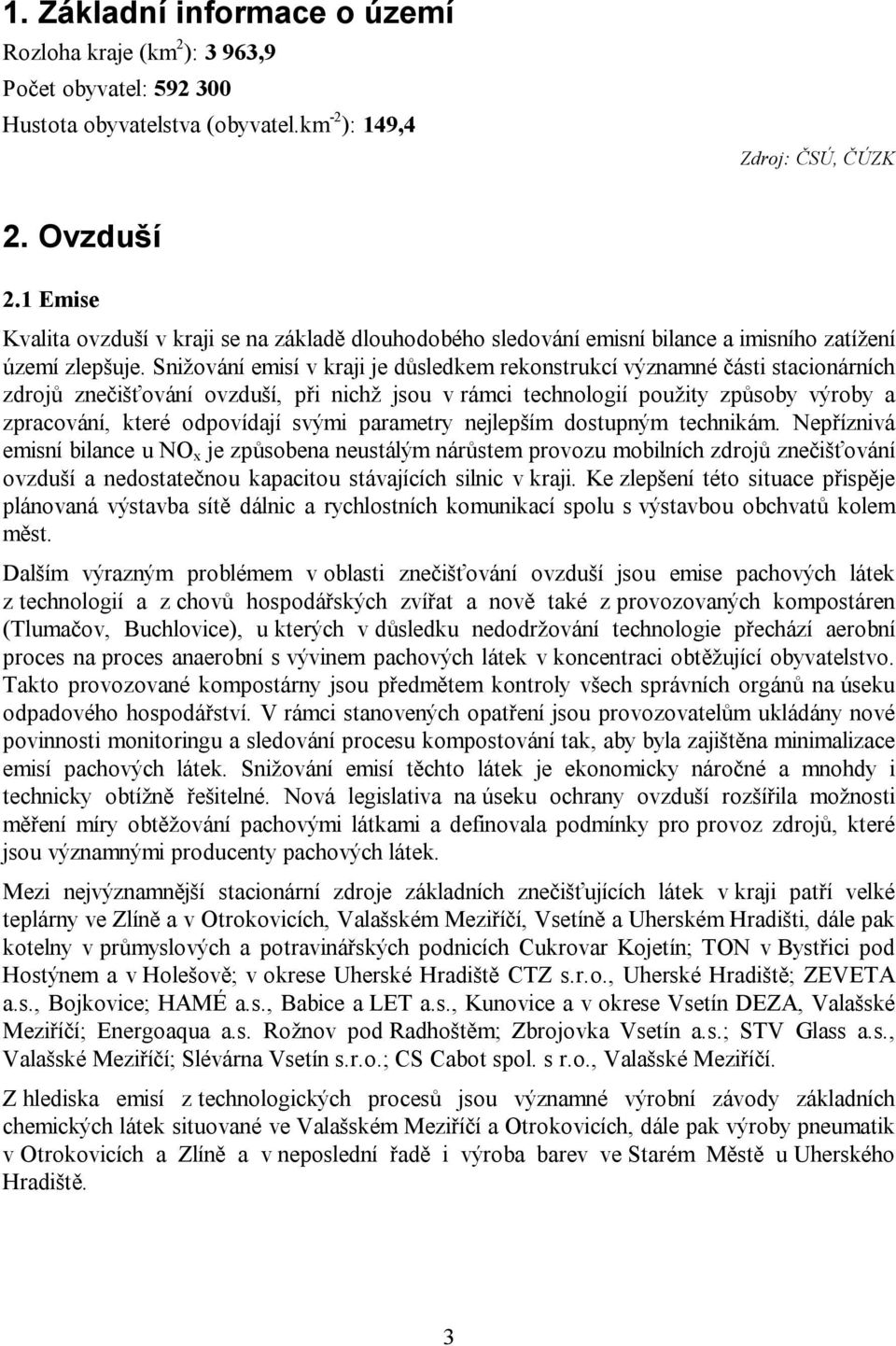 Snižování emisí v kraji je důsledkem rekonstrukcí významné části stacionárních zdrojů znečišťování ovzduší, při nichž jsou v rámci technologií použity způsoby výroby a zpracování, které odpovídají