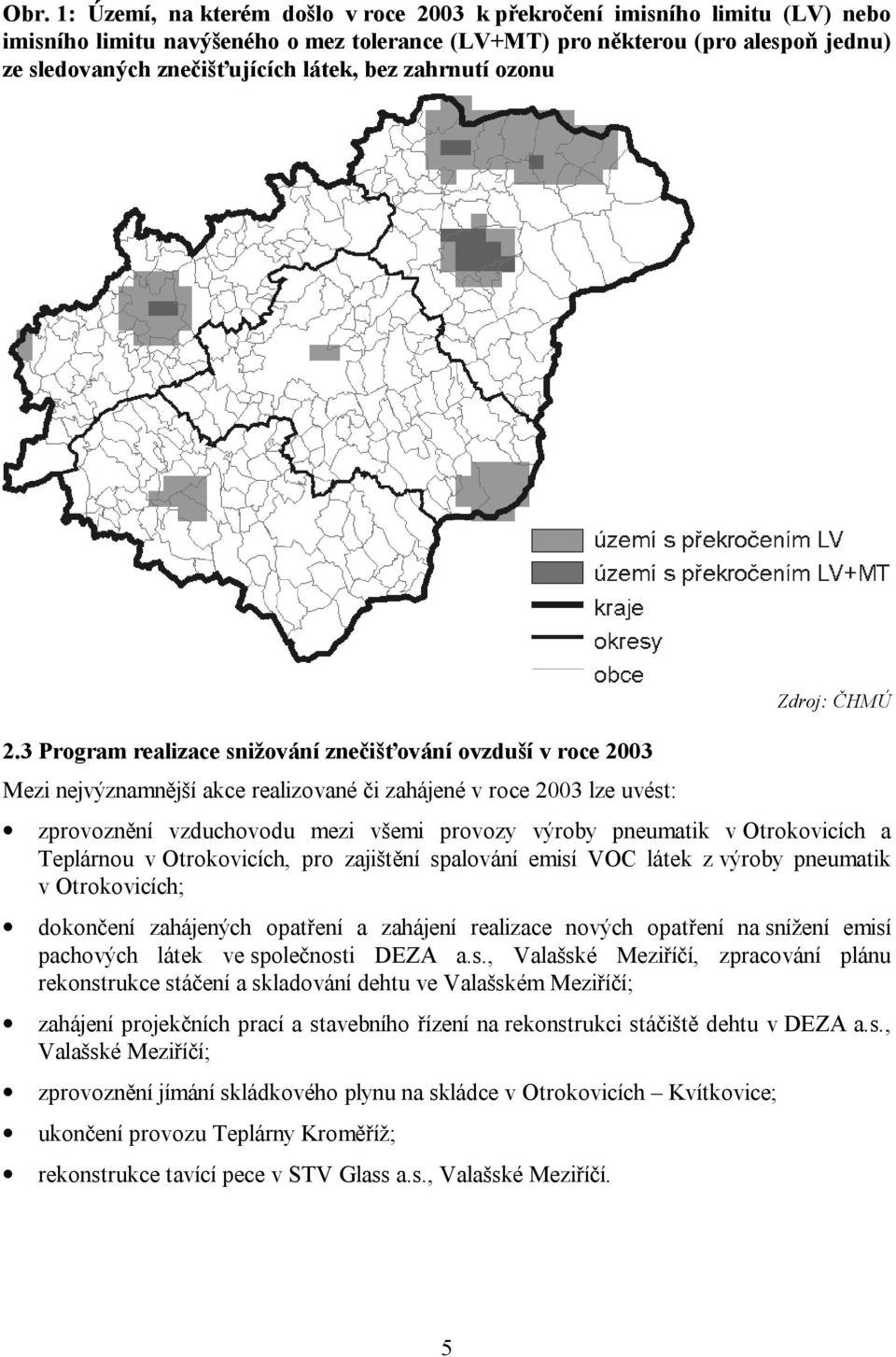 3 Program realizace snižování znečišťování ovzduší v roce 2003 Mezi nejvýznamnější akce realizované či zahájené v roce 2003 lze uvést: Zdroj: ČHMÚ zprovoznění vzduchovodu mezi všemi provozy výroby