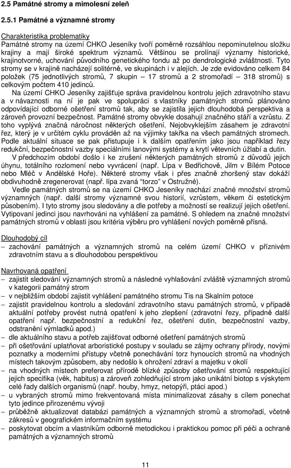 Je zde evidováno celkem 84 položek (75 jednotlivých stromů, 7 skupin 17 stromů a 2 stromořadí 318 stromů) s celkovým počtem 410 jedinců.