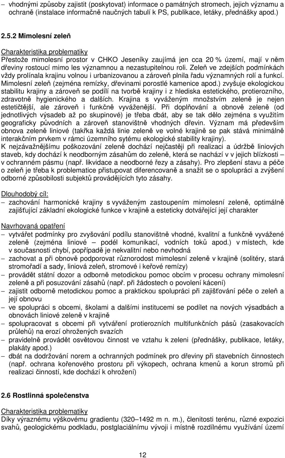 Zeleň ve zdejších podmínkách vždy prolínala krajinu volnou i urbanizovanou a zároveň plnila řadu významných rolí a funkcí. Mimolesní zeleň (zejména remízky, dřevinami porostlé kamenice apod.