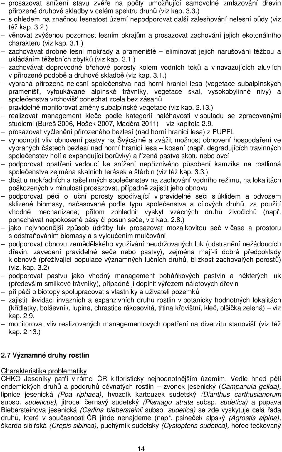 ) věnovat zvýšenou pozornost lesním okrajům a prosazovat zachování jejich ekotonálního charakteru (viz kap. 3.1.