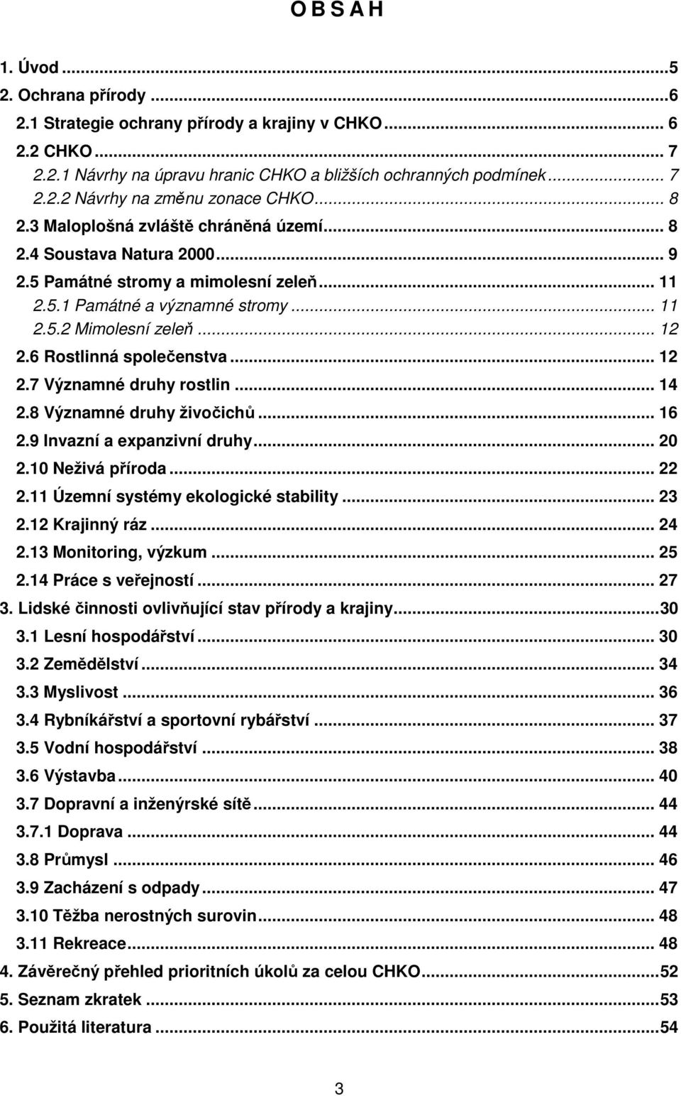 6 Rostlinná společenstva... 12 2.7 Významné druhy rostlin... 14 2.8 Významné druhy živočichů... 16 2.9 Invazní a expanzivní druhy... 20 2.10 Neživá příroda... 22 2.