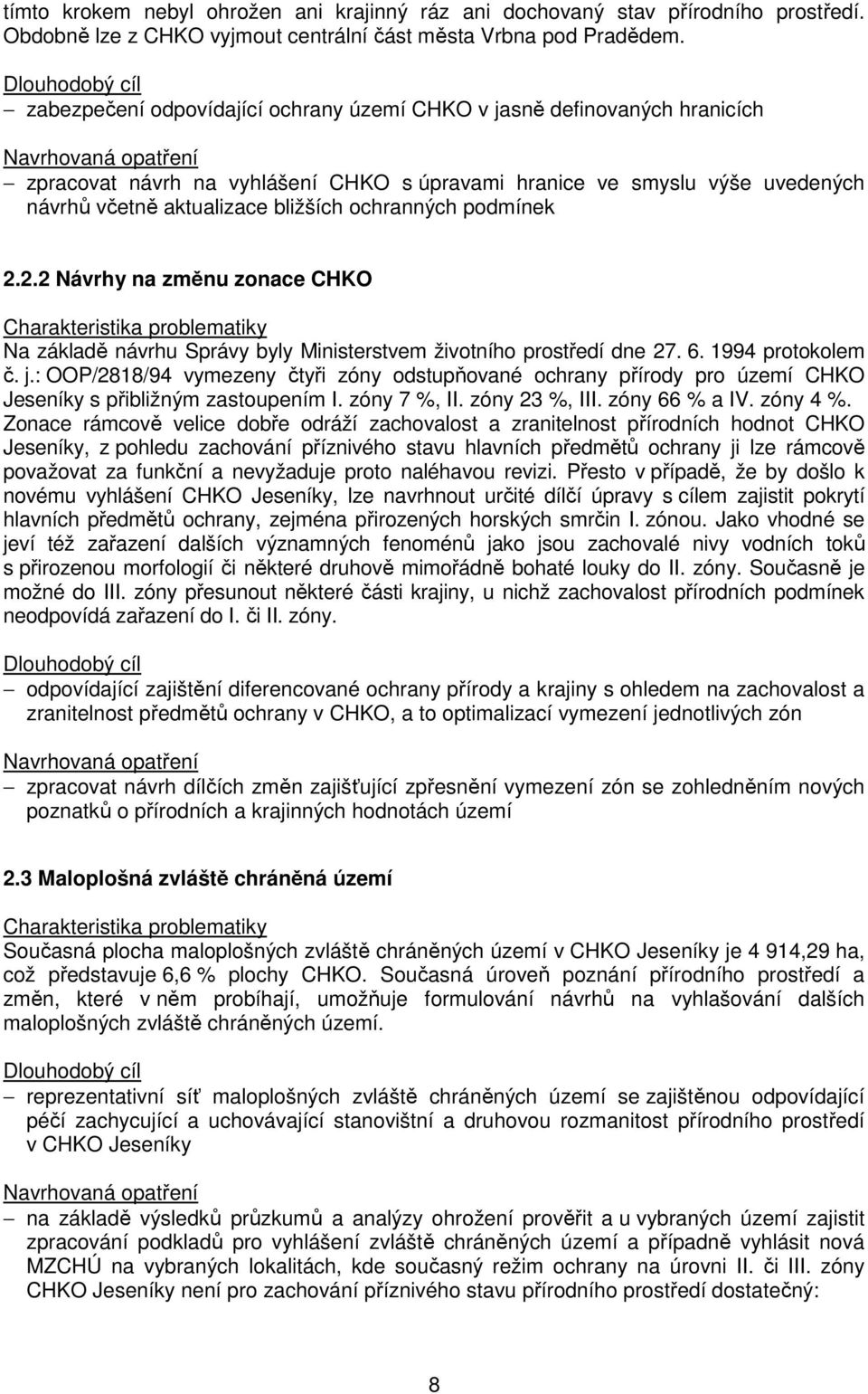 včetně aktualizace bližších ochranných podmínek 2.2.2 Návrhy na změnu zonace CHKO Charakteristika problematiky Na základě návrhu Správy byly Ministerstvem životního prostředí dne 27. 6.