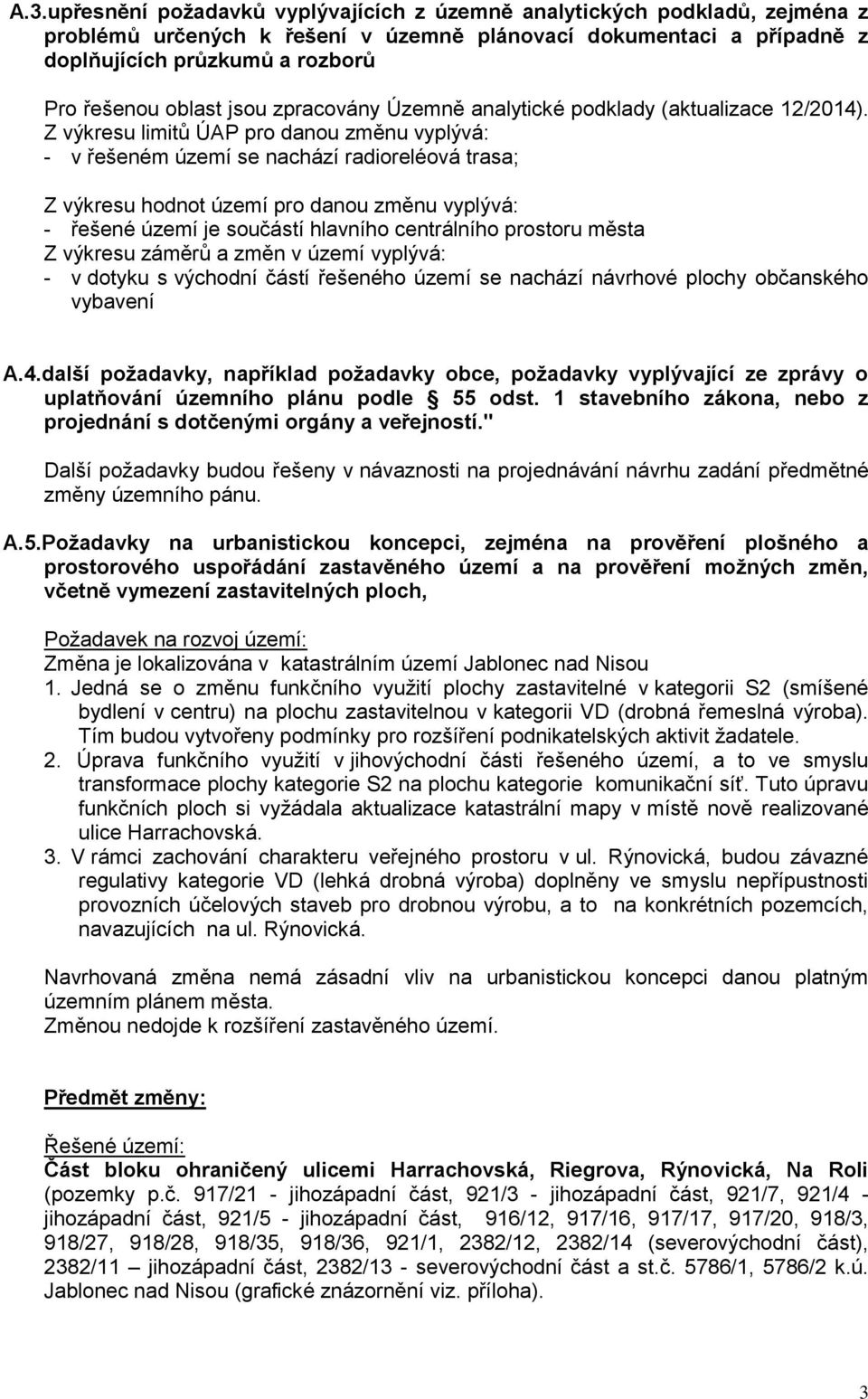 Z výkresu limitů ÚAP pro danou změnu vyplývá: - v řešeném území se nachází radioreléová trasa; Z výkresu hodnot území pro danou změnu vyplývá: - řešené území je součástí hlavního centrálního prostoru