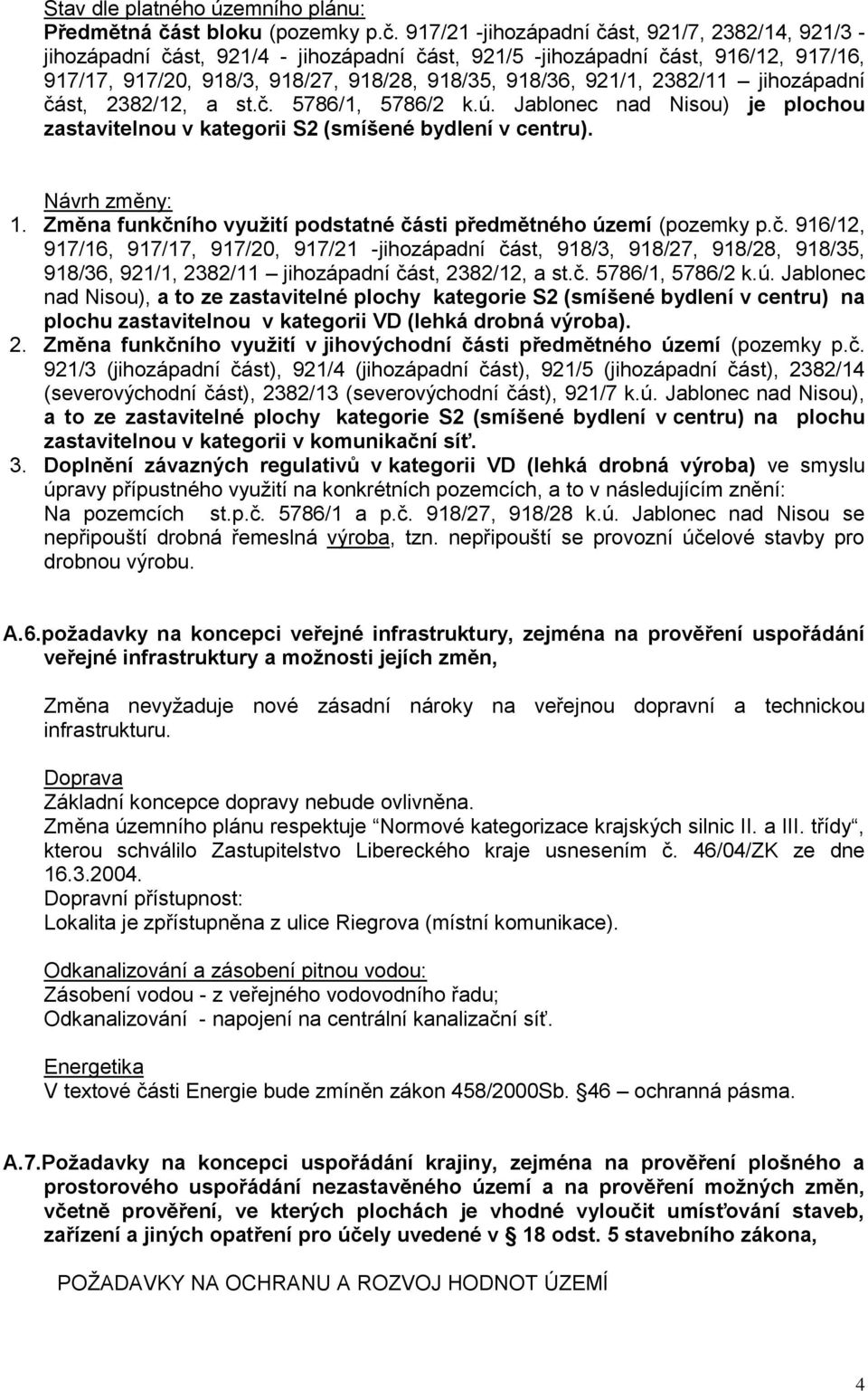 917/21 -jihozápadní část, 921/7, 2382/14, 921/3 - jihozápadní část, 921/4 - jihozápadní část, 921/5 -jihozápadní část, 916/12, 917/16, 917/17, 917/20, 918/3, 918/27, 918/28, 918/35, 918/36, 921/1,