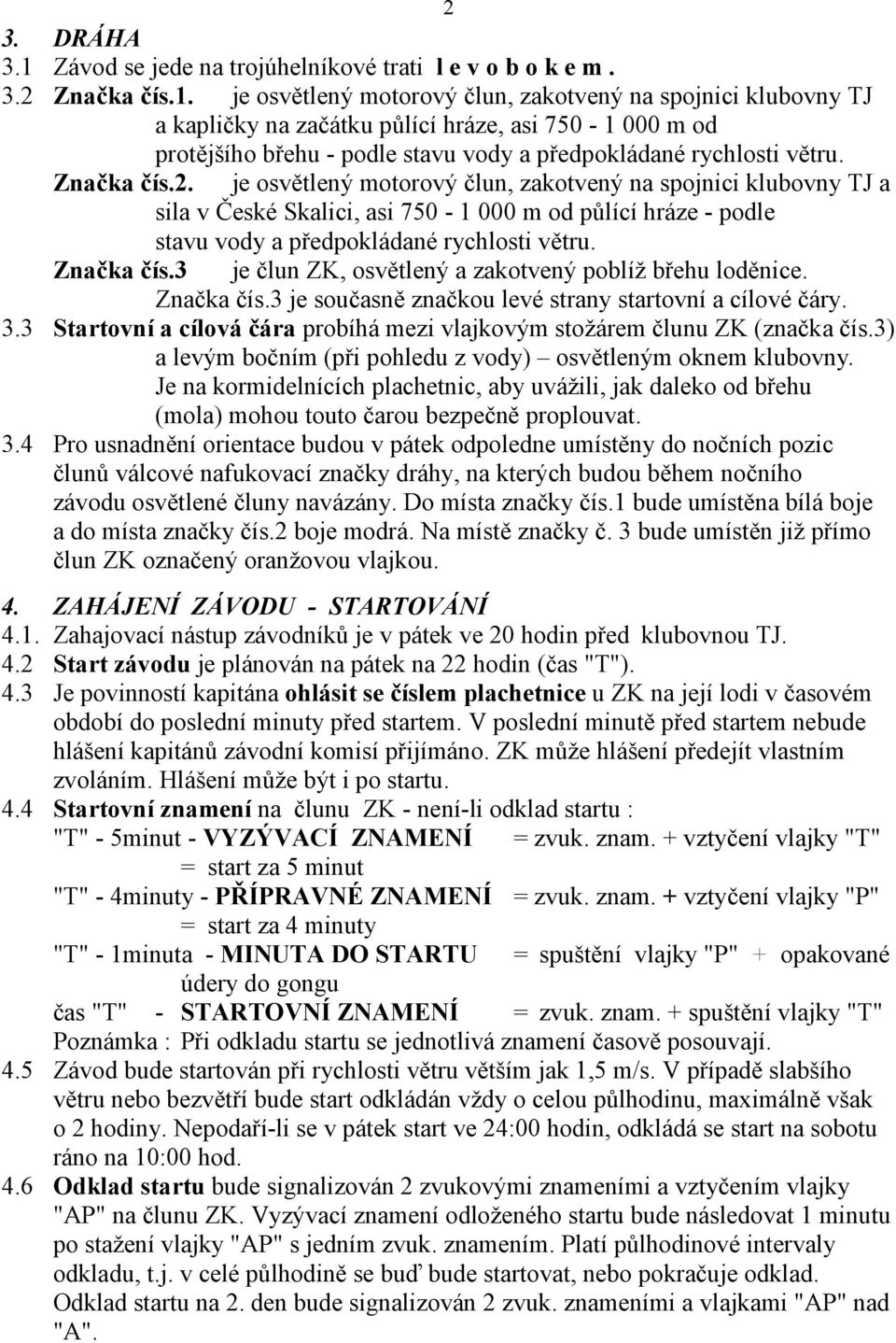 3 je člun ZK, osvětlený a zakotvený poblíž břehu loděnice. Značka čís.3 je současně značkou levé strany startovní a cílové čáry. 3.