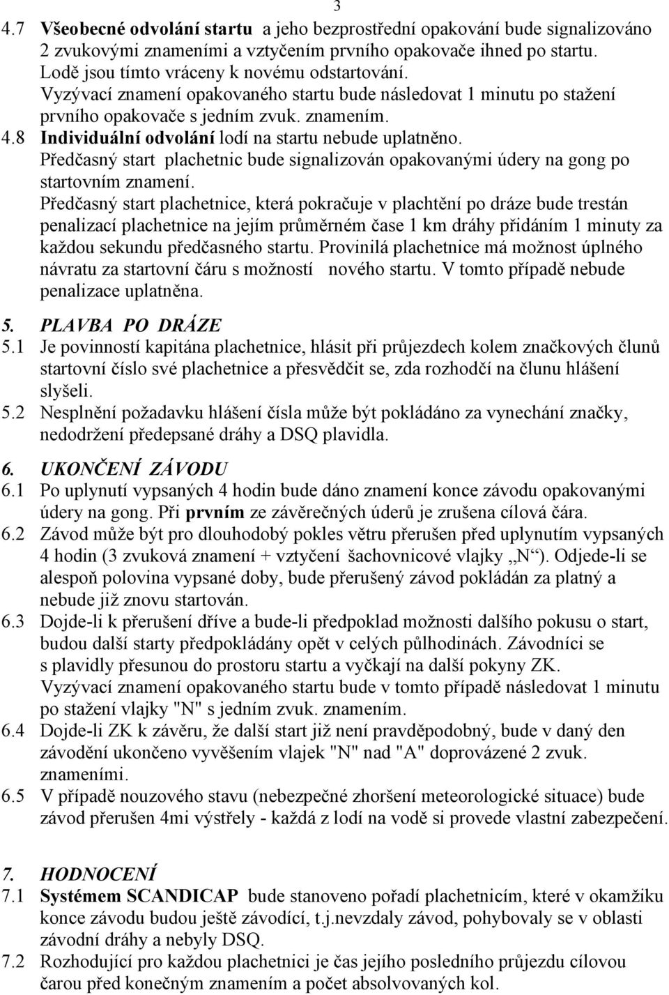 Předčasný start plachetnic bude signalizován opakovanými údery na gong po startovním znamení.